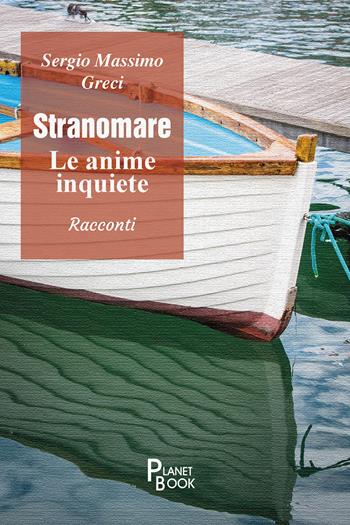 Stranomare. Le anime inquiete - Sergio Massimo Greci - Libro Planet Book 2026 | Libraccio.it