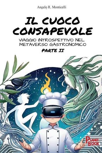 Il cuoco consapevole. Viaggio introspettivo nel metaverso gastronomico. Vol. 2 - Angelo R. Monticelli - Libro Planet Book 2026 | Libraccio.it