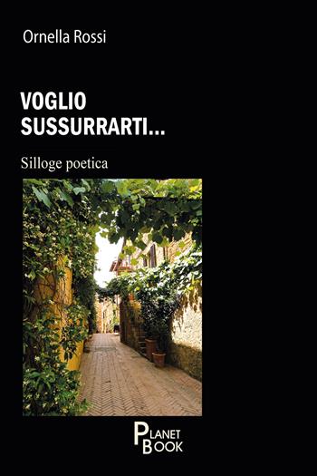 Voglio sussurrarti... - Ornella Rossi - Libro Planet Book 2026 | Libraccio.it