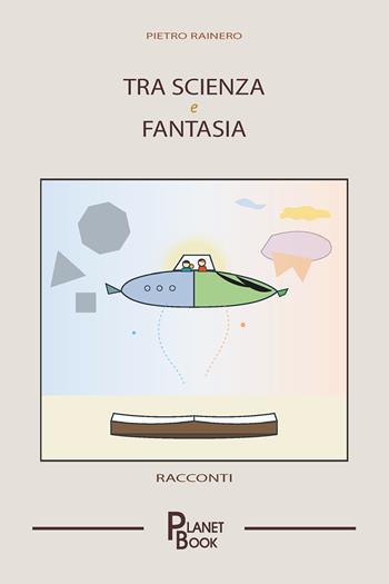 Tra scienza e fantasia - Pietro Rainero - Libro Planet Book 2026 | Libraccio.it