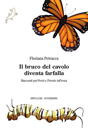 Il bruco del cavolo diventa farfalla. Racconti perVersi e Poesie inProsa - Floriana Petracca - Libro Officine Gutenberg 2026 | Libraccio.it
