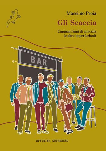 Gli Scaccia. Cinquant’anni di amicizia (e altre imperfezioni) - Massimo Proia - Libro Officine Gutenberg 2026 | Libraccio.it