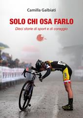Solo chi osa farlo. Dieci storie di sport e di coraggio
