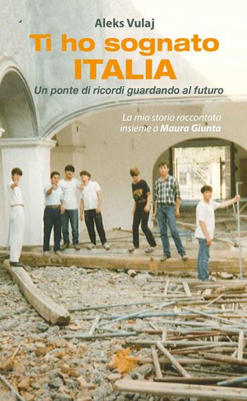 Ti ho sognato Italia. Un ponte di ricordi guardando al futuro. Nuova ediz. - Aleks Vulaj, Maura Giunta - Libro La Memoria del Mondo 2026 | Libraccio.it