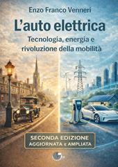 L'auto elettrica. Tecnologia, energia e rivoluzione della mobilità. Ediz. ampliata