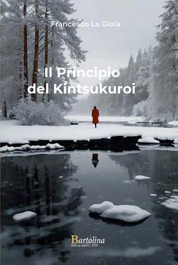 Il principio del Kintsukuroi - Francesco La Gioia - Libro Bartolina Editoria Digitale 2025 | Libraccio.it