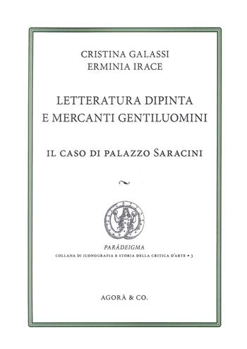 Letteratura dipinta e mercanti gentiluomini. Il caso di Palazzo Saracini - Cristina Galassi, Erminia Irace - Libro Agorà & Co. (Lugano) 2025 | Libraccio.it