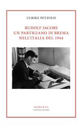 Rudolf Jacobs. Un partigiano di Brema nell’Italia del 1944