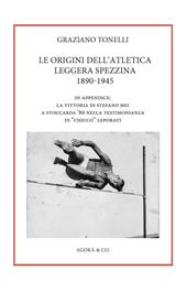 Le origini dell’atletica leggera spezzina 1890-1945. In appendice: la vittoria di Stefano Mei a Stoccarda ’86 nella testimonianza di «Chicco» Leporati
