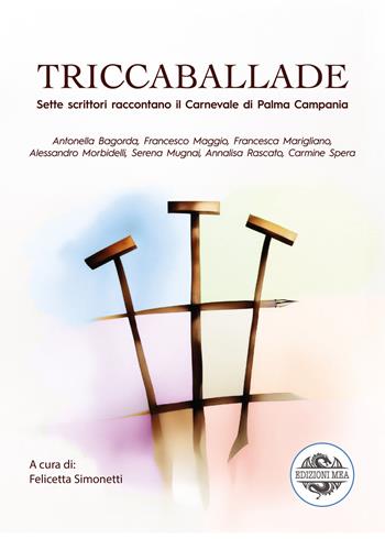 Triccaballade. Sette scrittori raccontano il Carnevale di Palma Campania - Antonella Bagorda, Francesco Maggio, Francesca Marigliano - Libro Edizioni Mea 2025 | Libraccio.it
