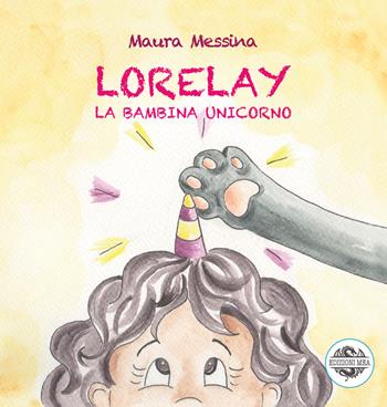 Lorelay. La bambina unicorno - Maura Messina - Libro Edizioni Mea 2025, Piccoli lettori | Libraccio.it