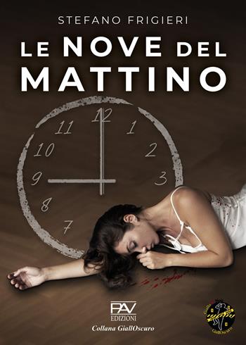 Le nove del mattino - Stefano Frigieri - Libro Pav Edizioni 2025, GiallOscuro | Libraccio.it