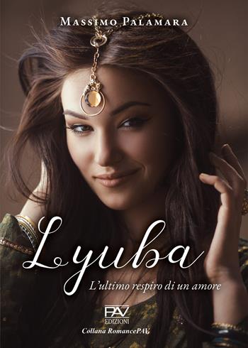 Lyuba. L'ultimo respiro di un amore - Massimo Palamara - Libro Pav Edizioni 2025, Romance | Libraccio.it
