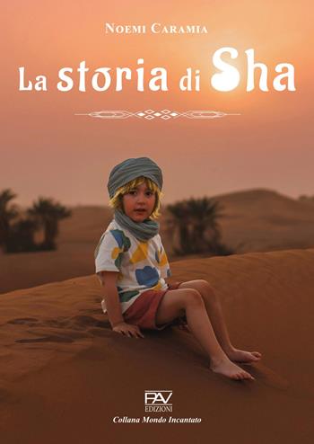 La storia di Sha. Ediz. illustrata - Noemi Caramia - Libro Pav Edizioni 2025, Mondo incantato | Libraccio.it