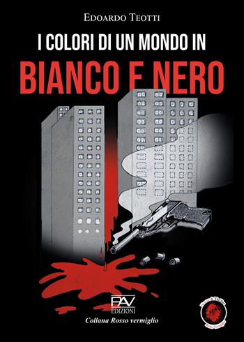 I colori di un mondo in bianco e nero - Edoardo Teotti - Libro Pav Edizioni 2025, Rosso vermiglio | Libraccio.it