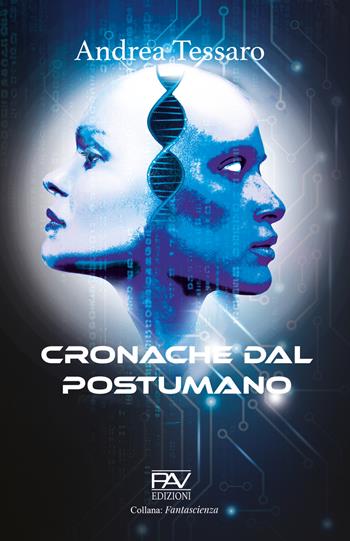 Cronache dal postumano - Andrea Tessaro - Libro Pav Edizioni 2025, Fantascienza | Libraccio.it