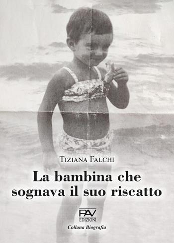 La bambina che sognava il suo riscatto - Tiziana Falchi - Libro Pav Edizioni 2025, Biografia | Libraccio.it