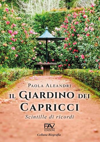 Il Giardino dei capricci. Scintille di ricordi - Paola Aleandri - Libro Pav Edizioni 2025, Biografia | Libraccio.it