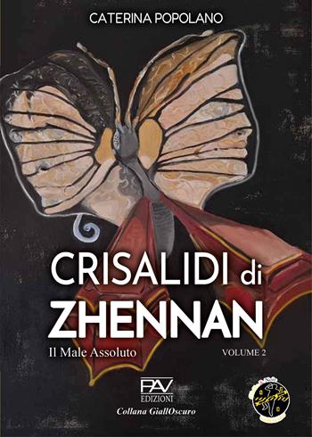Il male assoluto. Crisalidi di Zhennan. Vol. 2 - Caterina Popolano - Libro Pav Edizioni 2025, GiallOscuro | Libraccio.it