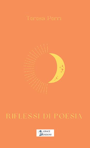 Riflessi di poesia - Teresa Perri - Libro Grace Edizioni 2026 | Libraccio.it