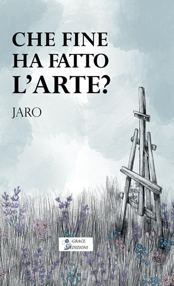Che fine ha fatto l'arte? - Jaro - Libro Grace Edizioni 2026 | Libraccio.it