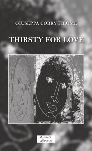Thirsty for love - Giuseppa Corry Filomé - Libro Grace Edizioni 2025 | Libraccio.it