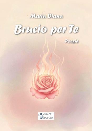 Brucio per te - Maria Diana - Libro Grace Edizioni 2026 | Libraccio.it