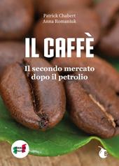 Il caffè. Il secondo mercato dopo il petrolio. Ediz. illustrata