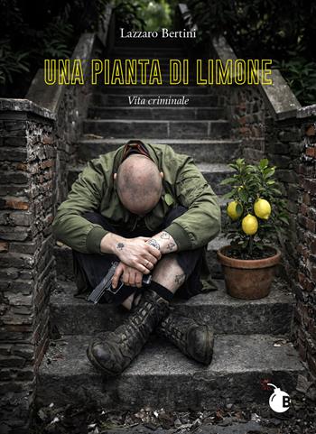 Una pianta di limone. Vita criminale. Ediz. integrale - Lazzaro Bertini - Libro BombaBooks Edizioni 2026 | Libraccio.it