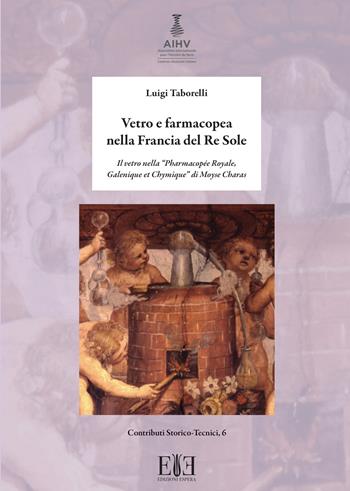 Vetro e farmacopea nella Francia del Re Sole. Il vetro nella “Pharmacopée Royale, Galenique et Chymique” di Moyse Charas - Luigi Taborelli - Libro Edizioni Espera 2026 | Libraccio.it