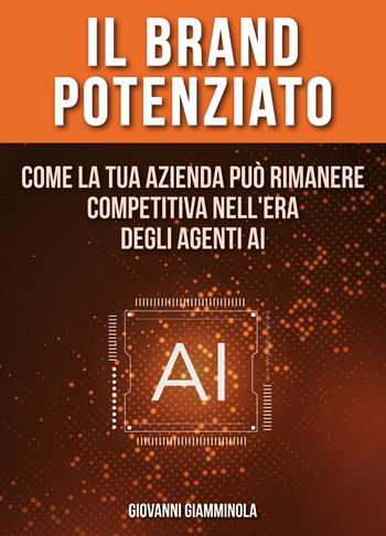 Il Brand Potenziato. Come la tua azienda può rimanere competitiva nell'era degli agenti AI - Giovanni Giamminola - Libro Davide Falletta Editore 2025 | Libraccio.it