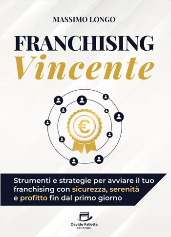Franchising vincente. Strumenti e strategie per avviare il tuo franchising con sicurezza, serenità e profitto fin dal primo giorno - Massimo Longo - Libro Davide Falletta Editore 2025 | Libraccio.it