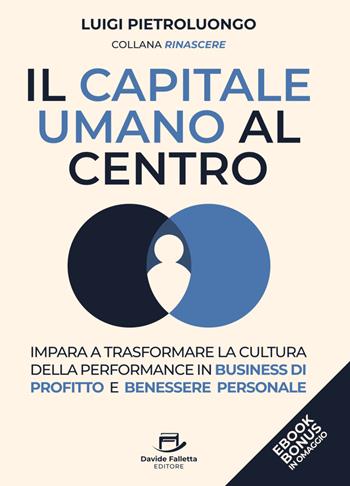 Il capitale umano al centro. Impara a trasformare la cultura della performance in business di profitto e benessere personale - Luigi Pietroluongo - Libro Davide Falletta Editore 2025 | Libraccio.it