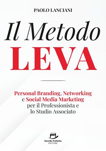 Il Metodo LEVA. Personal Branding, Networking e Social Media Marketing per professionista e studio associato - Paolo Lanciani - Libro Davide Falletta Editore 2025 | Libraccio.it