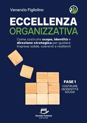 Eccellenza organizzativa. Come costruire scopo, identità e direzione strategica per guidare imprese solide, coerenti e resilienti. Fase 1. Costruire un'identità solida
