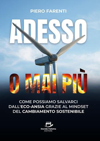 Adesso o mai più. Come possiamo salvarci dall'eco-ansia grazie al mindset del cambiamento sostenibile - Piero Farenti - Libro Davide Falletta Editore 2026 | Libraccio.it