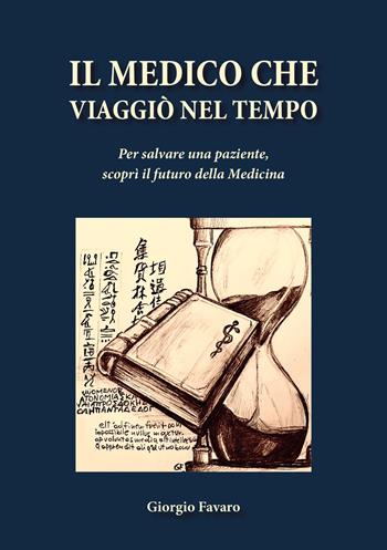 Il medico che viaggiò nel tempo. Per salvare una paziente, scoprì il futuro della medicina - Giorgio Favaro - Libro Davide Falletta Editore 2025 | Libraccio.it