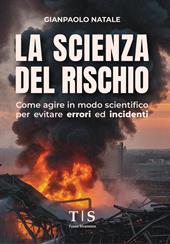 La scienza del rischio. Come agire in modo scientifico per evitare errori ed incidenti