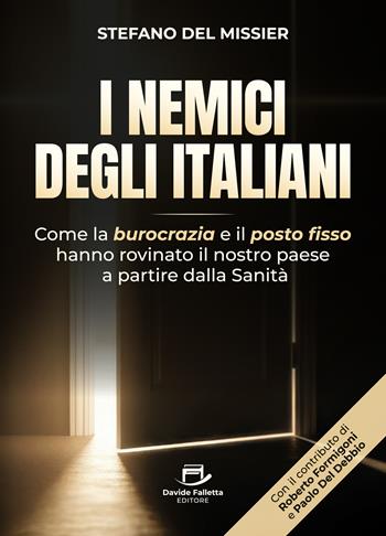 I nemici degli italiani. Come la burocrazia e il «posto fisso» hanno rovinato il nostro paese a partire dalla sanità - Stefano Del Missier - Libro Davide Falletta Editore 2026 | Libraccio.it