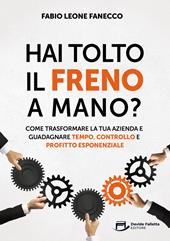 Hai tolto il freno a mano? Come trasformare la tua azienda e guadagnare tempo, controllo e profitto esponenziale