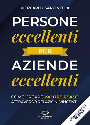 Persone eccellenti per aziende eccellenti. Come creare valore reale attraverso relazioni vincenti - Piercarlo Sarcinella - Libro Davide Falletta Editore 2026 | Libraccio.it