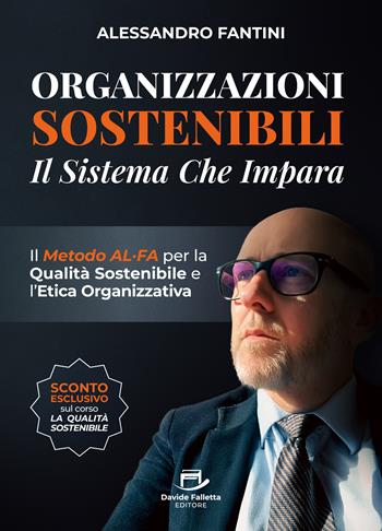 Organizzazioni sostenibili. Il sistema che impara. Il metodo ALFA per la qualità sostenibile e l'etica organizzativa - Alessandro Fantini - Libro Davide Falletta Editore 2026 | Libraccio.it