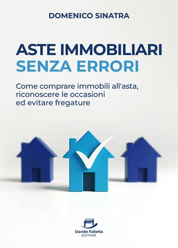 Aste immobiliari senza errori. Come comprare immobili all’asta, riconoscere le occasioni ed evitare fregature - Domenico Sinatra - Libro Davide Falletta Editore 2026 | Libraccio.it