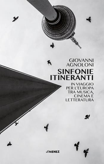 Sinfonie itineranti. In viaggio per l'Europa tra musica, cinema e letteratura - Giovanni Agnoloni - Libro Jimenez 2026 | Libraccio.it