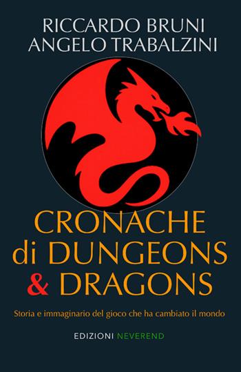 Cronache di Dungeons & Dragons. Storia e immaginario del gioco che ha cambiato il mondo - Riccardo Bruni, Angelo Trabalzini - Libro Edizioni Neverend 2025 | Libraccio.it