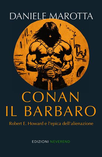 Conan il barbaro. Robert E. Howard e l'epica dell'alienazione - Daniele Marotta - Libro Edizioni Neverend 2026 | Libraccio.it