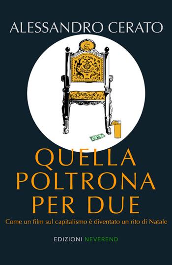 Quella poltrona per due. Come un film sul capitalismo è diventato un rito di Natale - Alessandro Cerato - Libro Edizioni Neverend 2026 | Libraccio.it