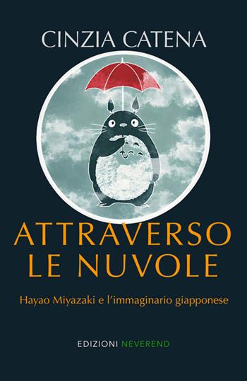 Attraverso le nuvole. Hayao Miyazaki e l'immaginario giapponese - Cinzia Catena - Libro Edizioni Neverend 2026 | Libraccio.it