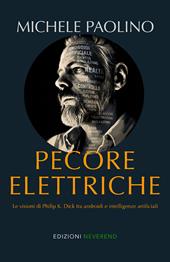 Pecore elettriche. Le visioni di Philip K. Dick tra androidi e intelligenze artificiali