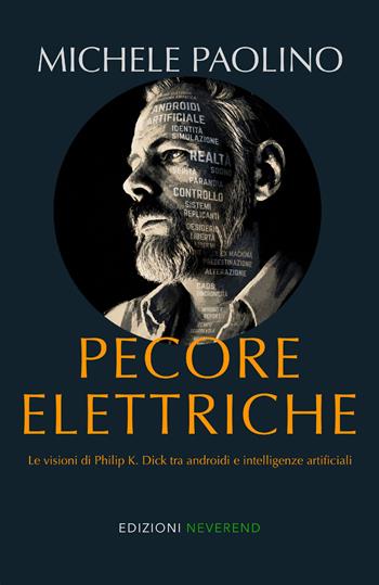 Pecore elettriche. Le visioni di Philip K. Dick tra androidi e intelligenze artificiali - Michele Paolino - Libro Edizioni Neverend 2026 | Libraccio.it